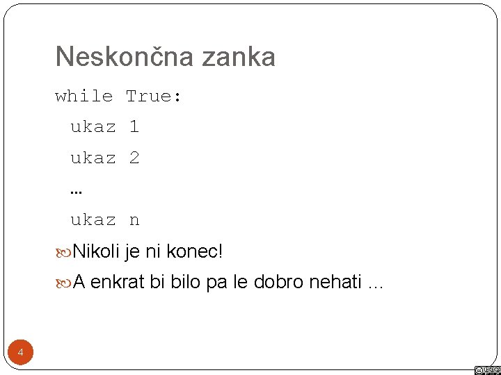 Neskončna zanka while True: ukaz 1 ukaz 2 … ukaz n Nikoli je ni