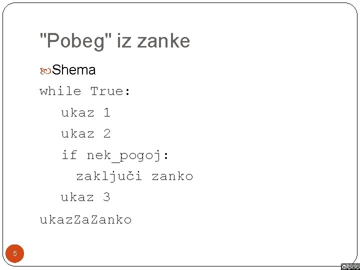 "Pobeg" iz zanke Shema while True: ukaz 1 ukaz 2 if nek_pogoj: zaključi zanko