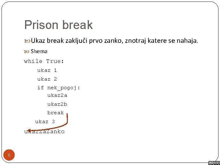 Prison break Ukaz break zaključi prvo zanko, znotraj katere se nahaja. Shema while True: