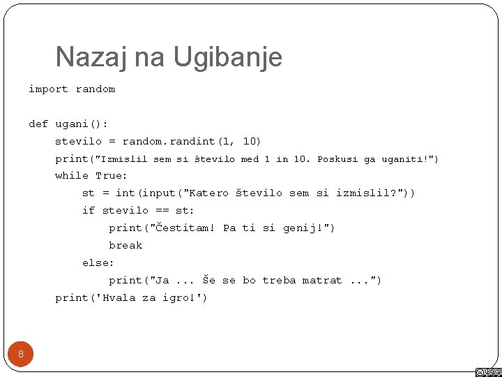 Nazaj na Ugibanje import random def ugani(): stevilo = random. randint(1, 10) print("Izmislil sem