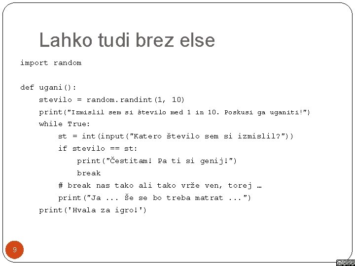 Lahko tudi brez else import random def ugani(): stevilo = random. randint(1, 10) print("Izmislil