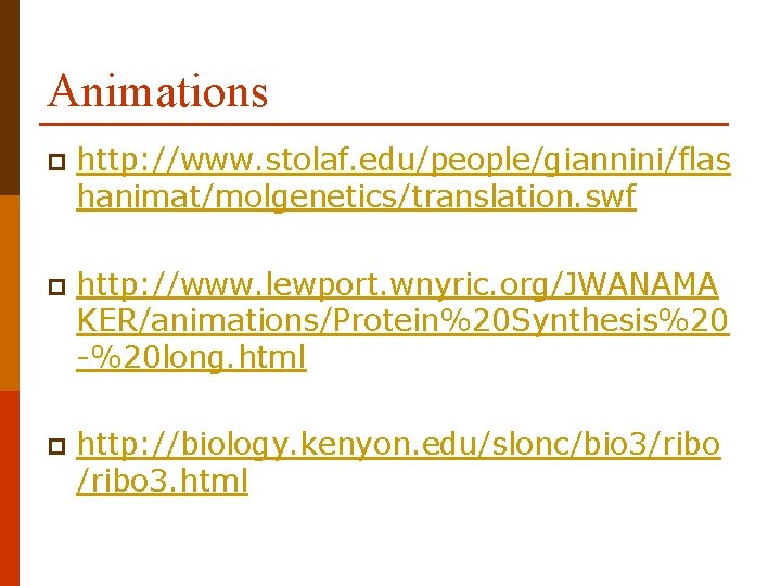 Animations p http: //www. stolaf. edu/people/giannini/flas hanimat/molgenetics/translation. swf p http: //www. lewport. wnyric. org/JWANAMA
