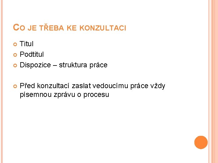 CO JE TŘEBA KE KONZULTACI Titul Podtitul Dispozice – struktura práce Před konzultací zaslat