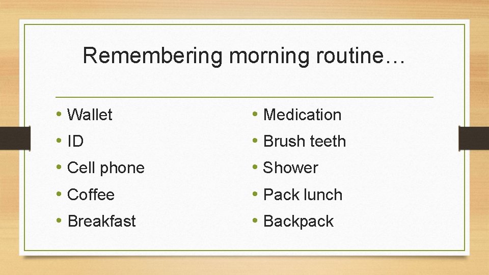 Remembering morning routine… • Wallet • ID • Cell phone • Coffee • Breakfast