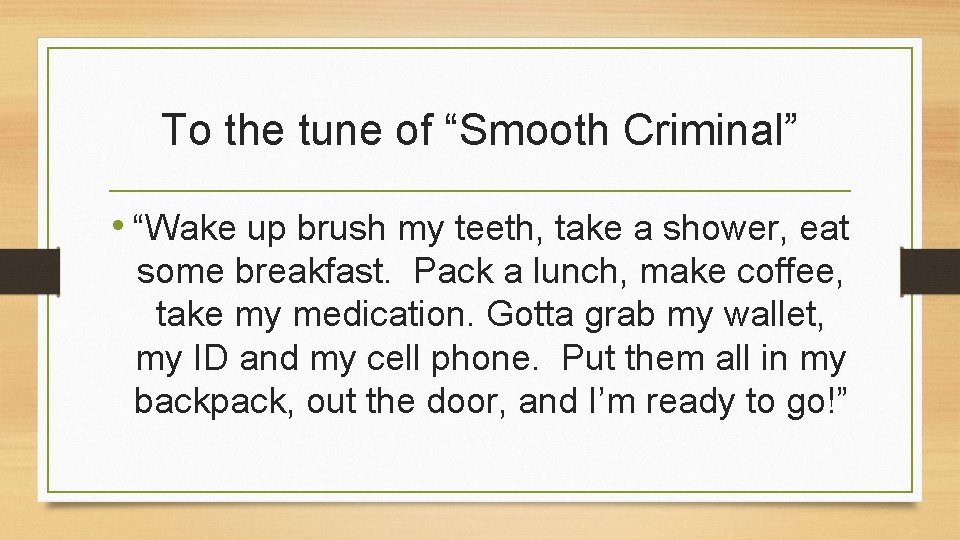 To the tune of “Smooth Criminal” • “Wake up brush my teeth, take a
