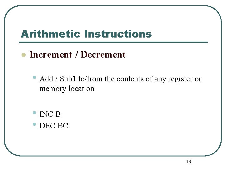 Arithmetic Instructions l Increment / Decrement • Add / Sub 1 to/from the contents