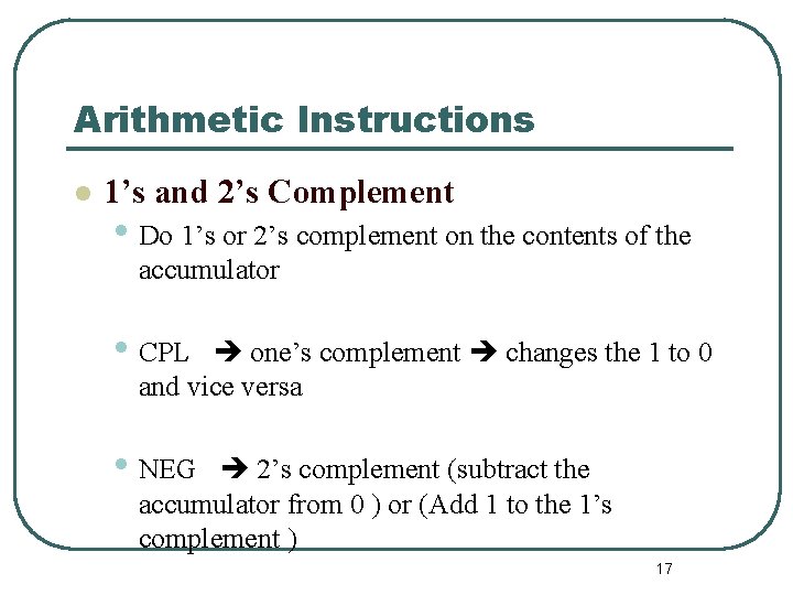 Arithmetic Instructions l 1’s and 2’s Complement • Do 1’s or 2’s complement on