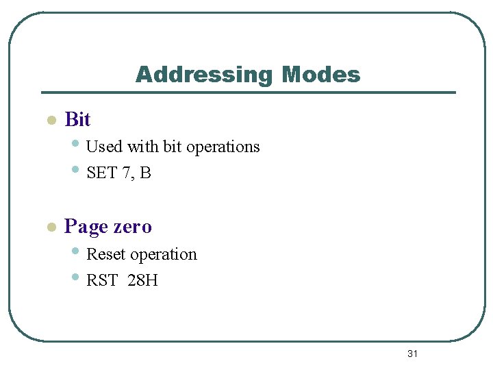 Addressing Modes l Bit l Page zero • Used with bit operations • SET