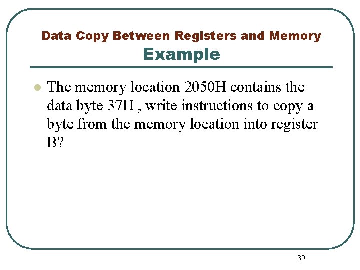 Data Copy Between Registers and Memory Example l The memory location 2050 H contains