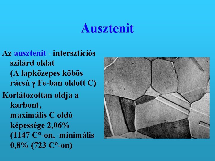 Ausztenit Az ausztenit - interszticiós szilárd oldat (A lapközepes köbös rácsú Fe-ban oldott C)