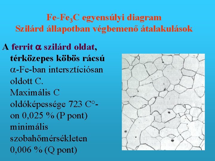 Fe-Fe 3 C egyensúlyi diagram Szilárd állapotban végbemenő átalakulások A ferrit szilárd oldat, térközepes