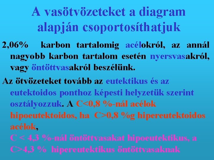 A vasötvözeteket a diagram alapján csoportosíthatjuk 2, 06% karbon tartalomig acélokról, az annál nagyobb