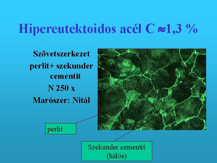 Hipereutektoidos acél C 1, 3 % Szövetszerkezet perlit+ szekunder cementit N 250 x Marószer: