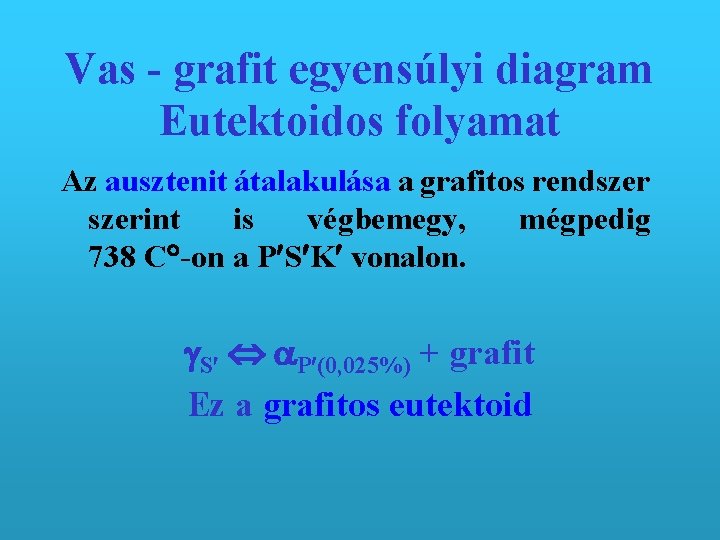 Vas - grafit egyensúlyi diagram Eutektoidos folyamat Az ausztenit átalakulása a grafitos rendszerint is