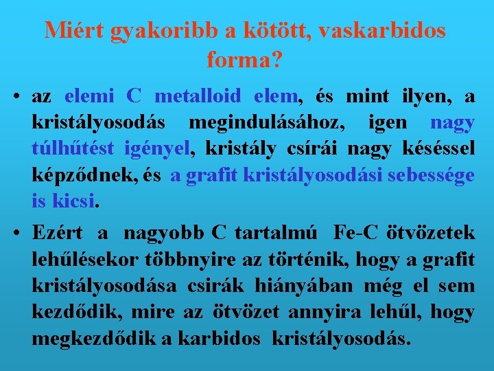 Miért gyakoribb a kötött, vaskarbidos forma? • az elemi C metalloid elem, és mint