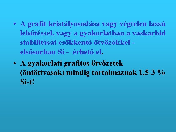  • A grafit kristályosodása vagy végtelen lassú lehűtéssel, vagy a gyakorlatban a vaskarbid