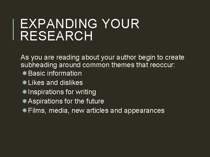 EXPANDING YOUR RESEARCH As you are reading about your author begin to create subheading