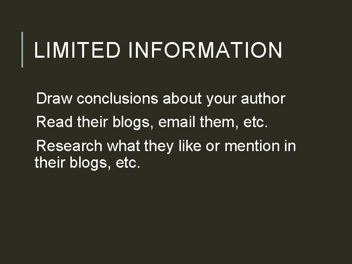LIMITED INFORMATION Draw conclusions about your author Read their blogs, email them, etc. Research