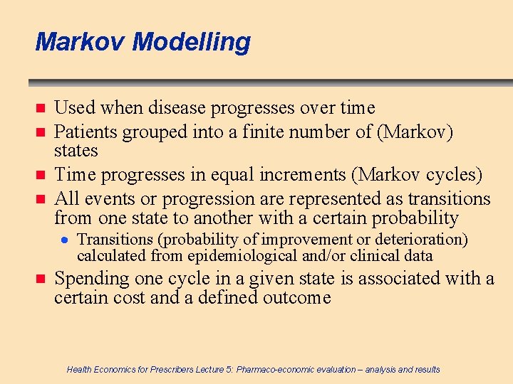 Markov Modelling n n Used when disease progresses over time Patients grouped into a