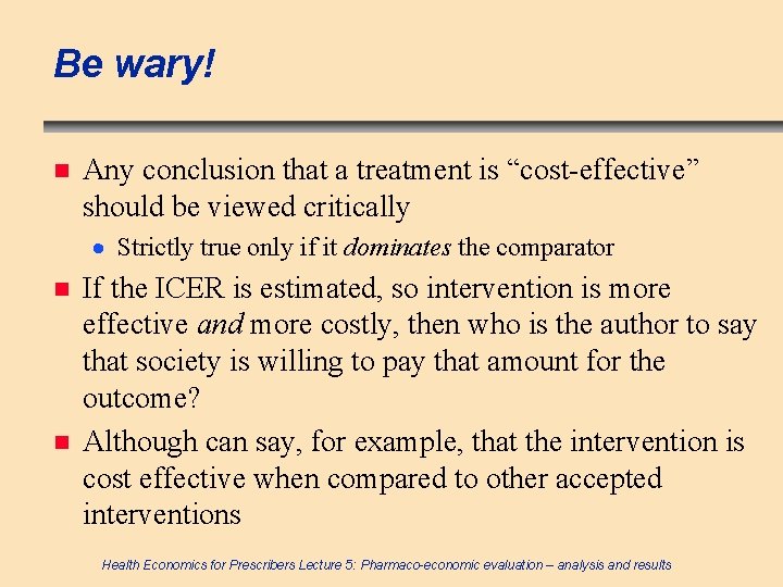 Be wary! n Any conclusion that a treatment is “cost-effective” should be viewed critically