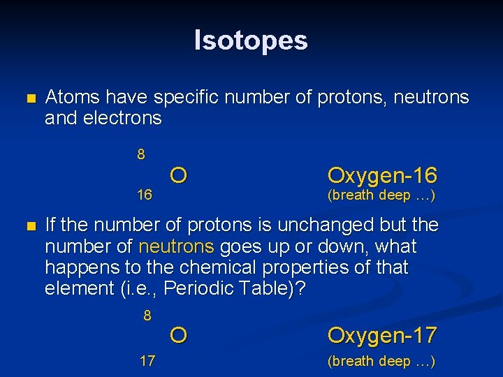 Isotopes n Atoms have specific number of protons, neutrons and electrons 8 16 n