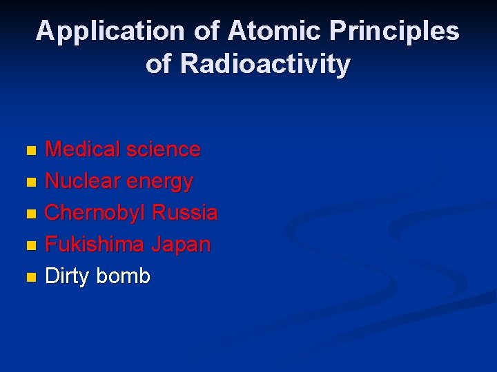 Application of Atomic Principles of Radioactivity Medical science n Nuclear energy n Chernobyl Russia