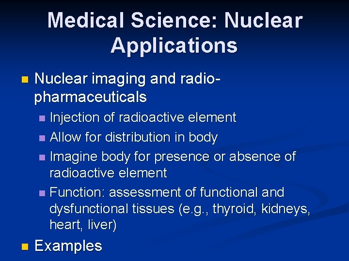 Medical Science: Nuclear Applications n Nuclear imaging and radiopharmaceuticals Injection of radioactive element n