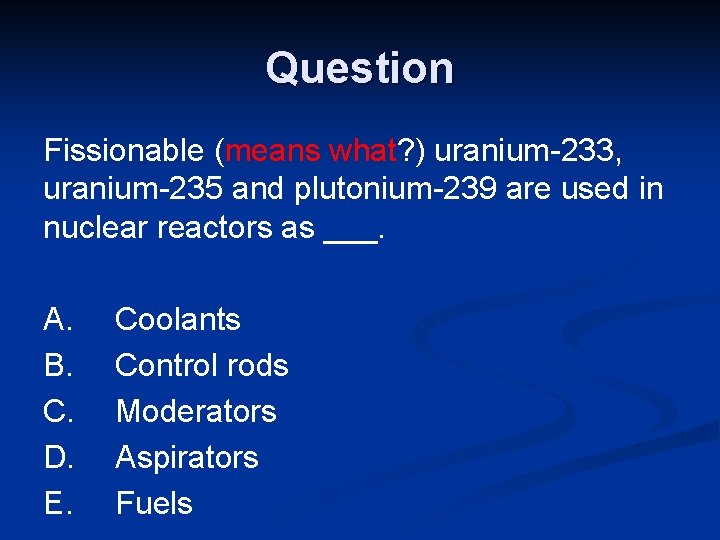 Question Fissionable (means what? ) uranium-233, uranium-235 and plutonium-239 are used in nuclear reactors