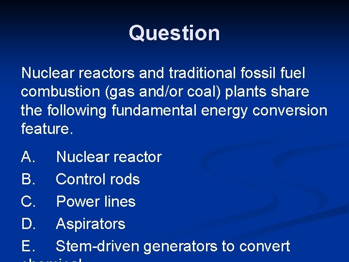 Question Nuclear reactors and traditional fossil fuel combustion (gas and/or coal) plants share the