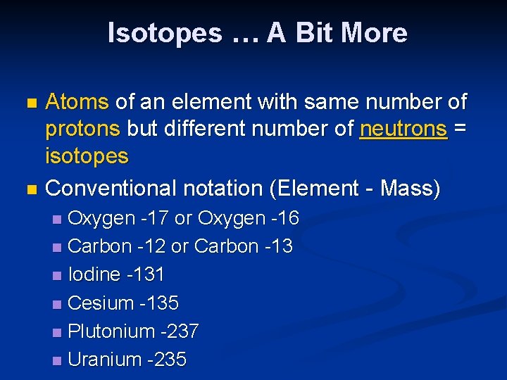 Isotopes … A Bit More Atoms of an element with same number of protons
