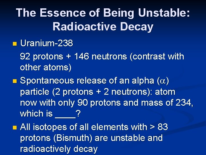 The Essence of Being Unstable: Radioactive Decay Uranium-238 92 protons + 146 neutrons (contrast