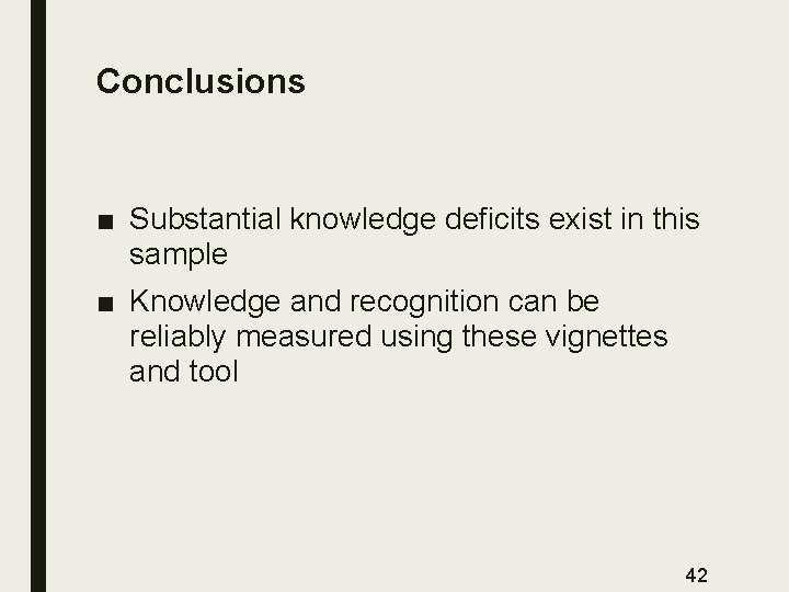 Conclusions ■ Substantial knowledge deficits exist in this sample ■ Knowledge and recognition can