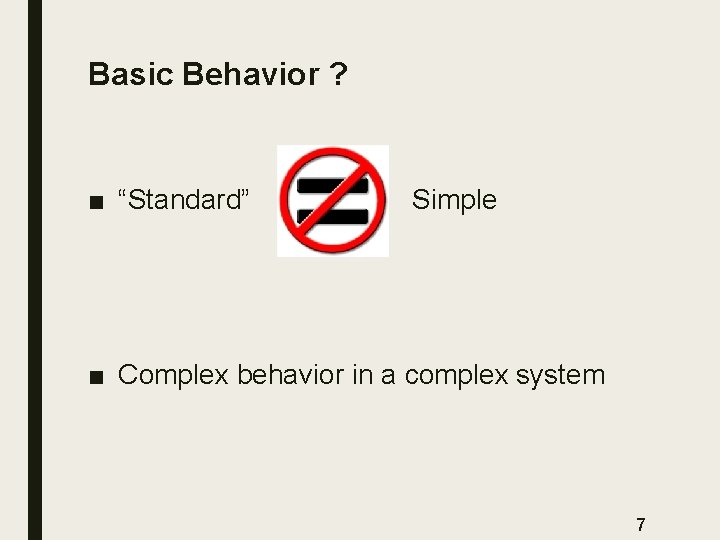 Basic Behavior ? ■ “Standard” Simple ■ Complex behavior in a complex system 7