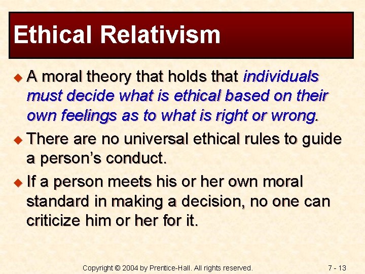 Ethical Relativism u. A moral theory that holds that individuals must decide what is