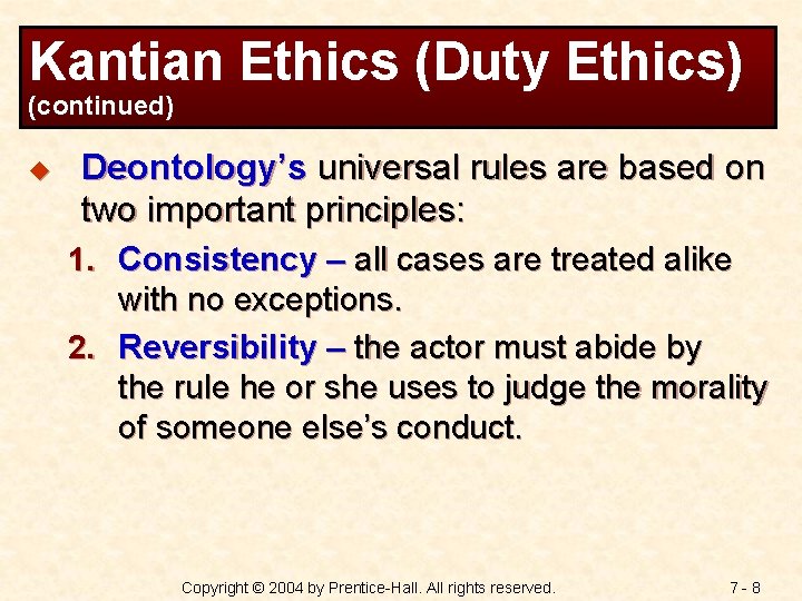 Kantian Ethics (Duty Ethics) (continued) u Deontology’s universal rules are based on two important