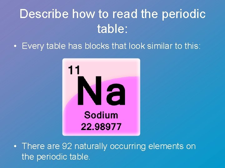 Describe how to read the periodic table: • Every table has blocks that look