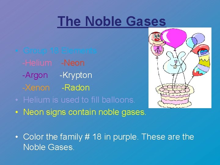 The Noble Gases • Group 18 Elements -Helium -Neon -Argon -Krypton -Xenon -Radon •