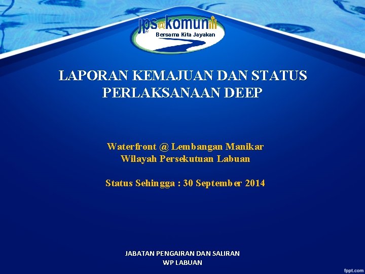 Bersama Kita Jayakan LAPORAN KEMAJUAN DAN STATUS PERLAKSANAAN DEEP Waterfront @ Lembangan Manikar Wilayah
