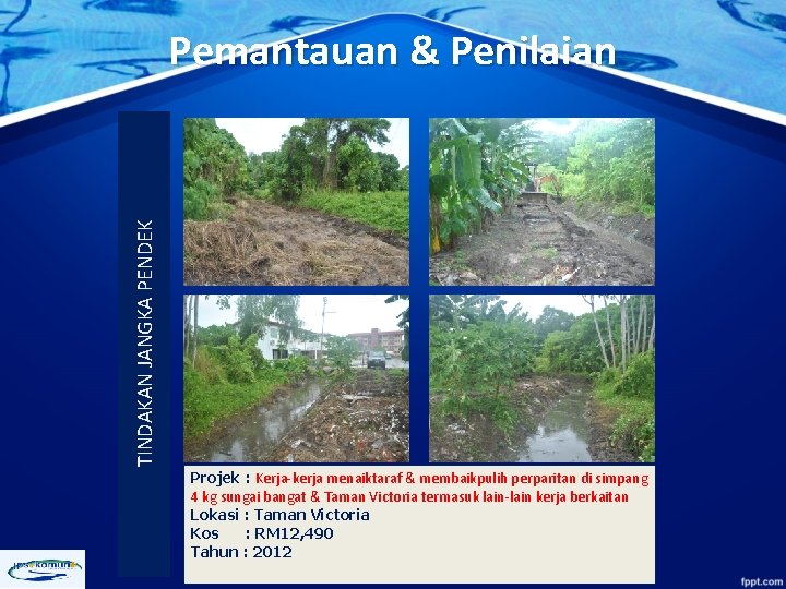 TINDAKAN JANGKA PENDEK Pemantauan & Penilaian Projek : Kerja-kerja menaiktaraf & membaikpulih perparitan di