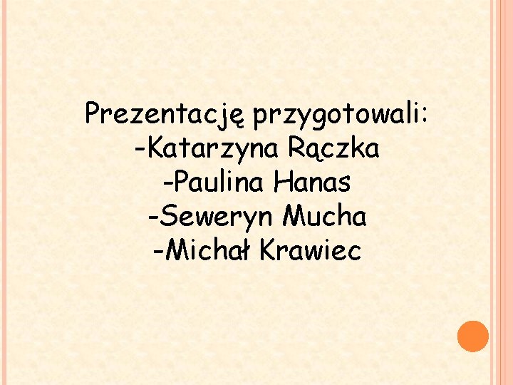 Prezentację przygotowali: -Katarzyna Rączka -Paulina Hanas -Seweryn Mucha -Michał Krawiec 