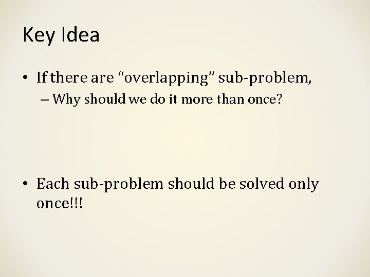 Key Idea • If there are “overlapping” sub-problem, – Why should we do it