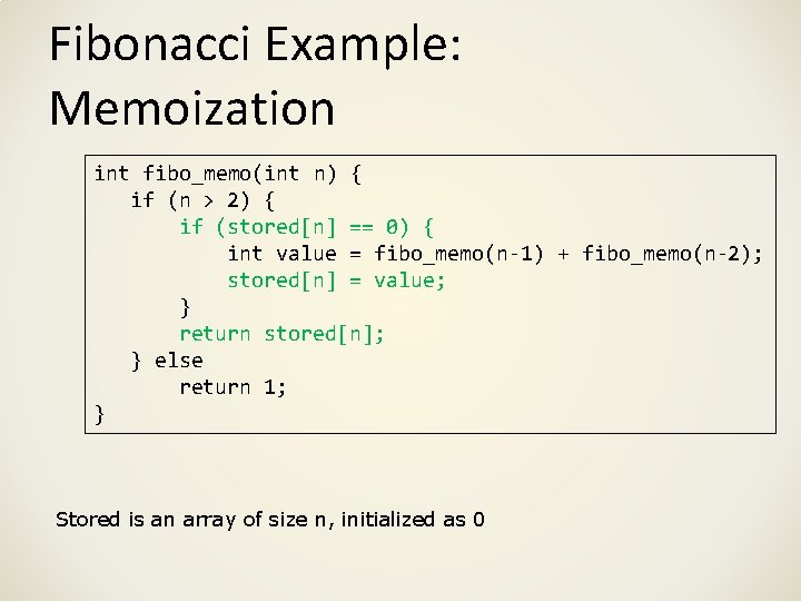 Fibonacci Example: Memoization int fibo_memo(int n) { if (n > 2) { if (stored[n]