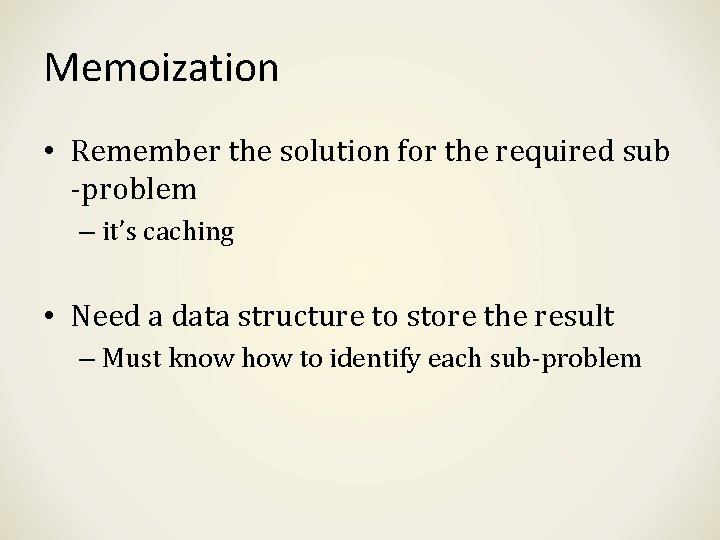 Memoization • Remember the solution for the required sub -problem – it’s caching •