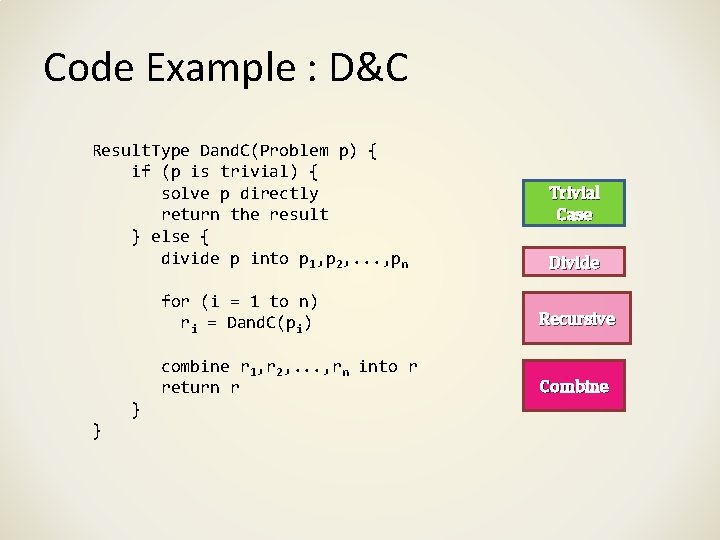 Code Example : D&C Result. Type Dand. C(Problem p) { if (p is trivial)