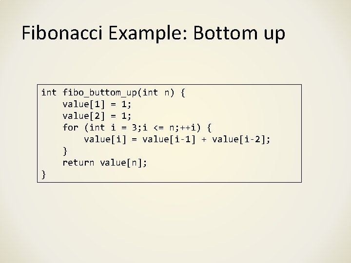 Fibonacci Example: Bottom up int fibo_buttom_up(int n) { value[1] = 1; value[2] = 1;