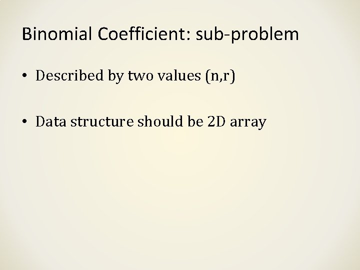 Binomial Coefficient: sub-problem • Described by two values (n, r) • Data structure should