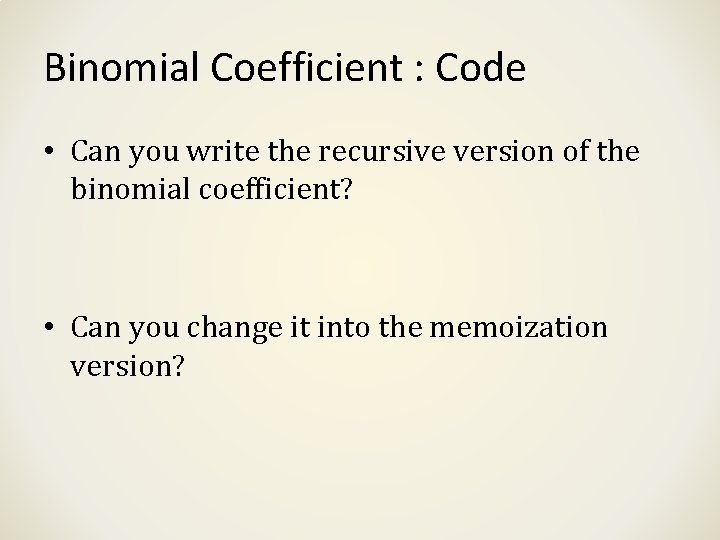 Binomial Coefficient : Code • Can you write the recursive version of the binomial