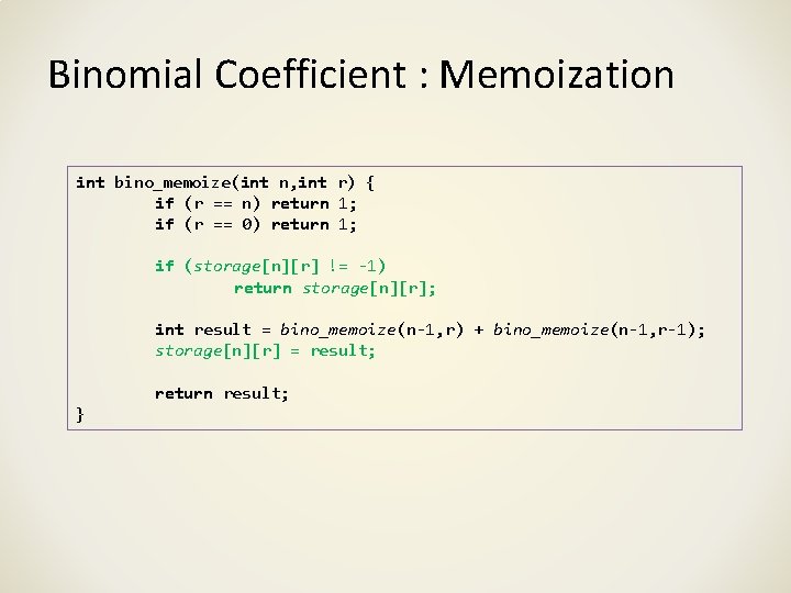Binomial Coefficient : Memoization int bino_memoize(int n, int r) { if (r == n)