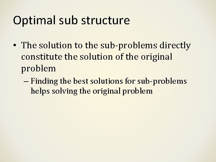 Optimal sub structure • The solution to the sub-problems directly constitute the solution of