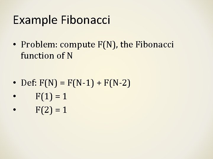 Example Fibonacci • Problem: compute F(N), the Fibonacci function of N • Def: F(N)